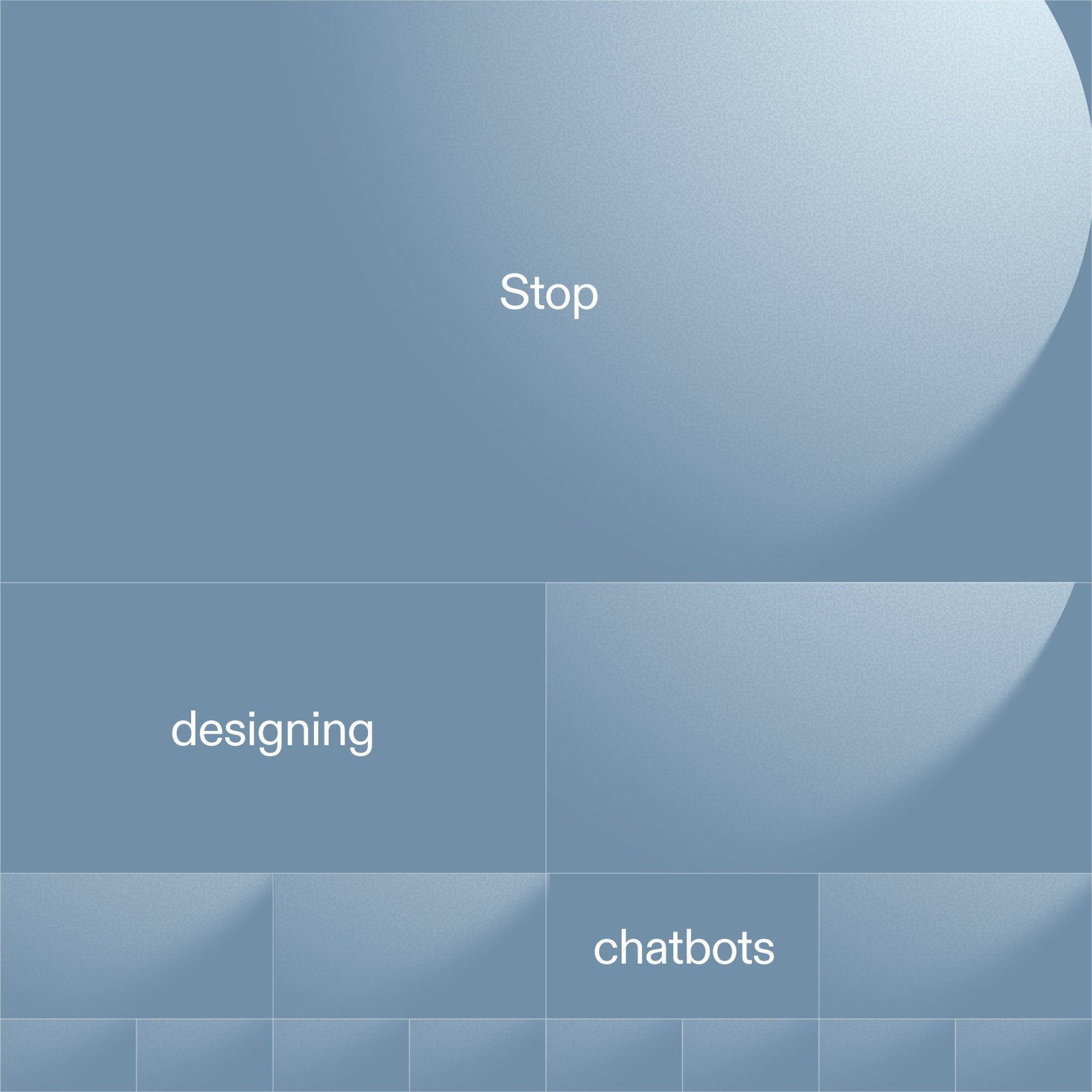 Title card on a slate blue ground divided into a grid of ever-smaller rectangles, with the words “Stop”, “designing” and “chatbots” set one per cell.
