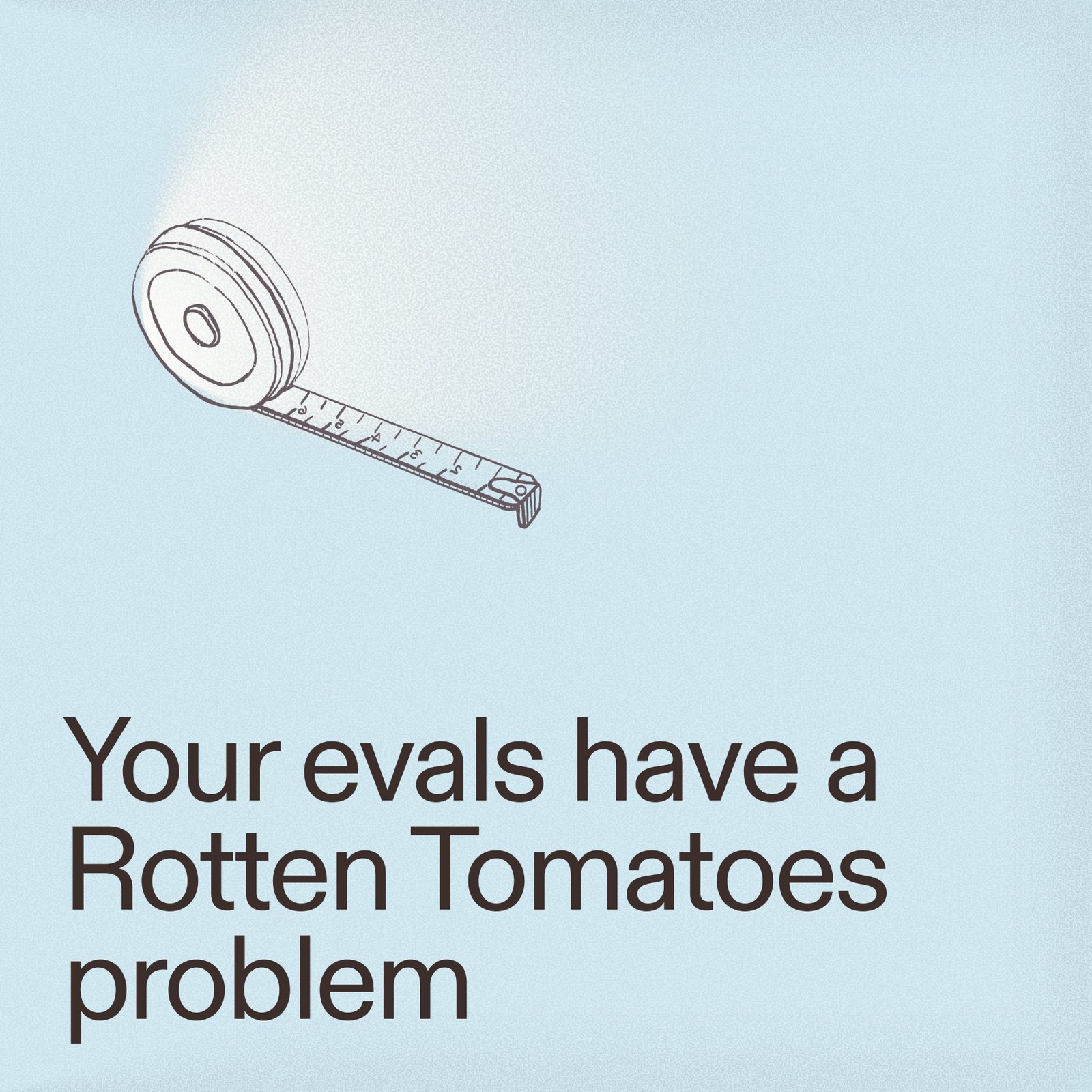 Title card reading “Your evals have a Rotten Tomatoes problem”, with a line drawing of a tape measure unspooling across a pale blue ground.